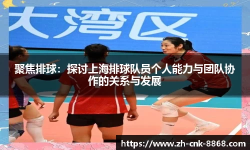 聚焦排球：探讨上海排球队员个人能力与团队协作的关系与发展